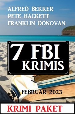 7 FBI Krimis Februar 2023: Krimi Paket (eBook, ePUB) - Bekker, Alfred; Hackett, Pete; Donovan, Franklin