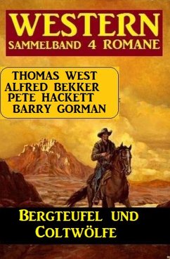 Bergteufel und Coltwölfe: Western Sammelband 4 Romane (eBook, ePUB) - Bekker, Alfred; Hackett, Pete; West, Thomas; Gorman, Barry