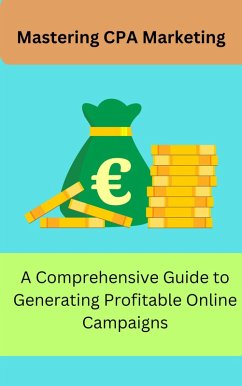 Mastering CPA Marketing: A Comprehensive Guide to Generating Profitable Online Campaign (eBook, ePUB) - Akal, Joe