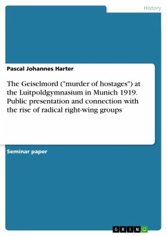 The Geiselmord (&quote;murder of hostages&quote;) at the Luitpoldgymnasium in Munich 1919. Public presentation and connection with the rise of radical right-wing groups (eBook, PDF)