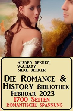 Die Romance & History Bibliothek Februar 2023: 1700 Seiten Romantische Spannung (eBook, ePUB) - Bekker, Alfred; Hary, W. A.; Bekker, Silke