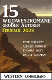 15 Wildwestromane großer Autoren Februar 2023: Western Sammelband (eBook, ePUB)