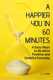 A Happier You In 60 Minutes: 4 Easy Ways to Be More Positive and Grateful Everyday (eBook, ePUB)
