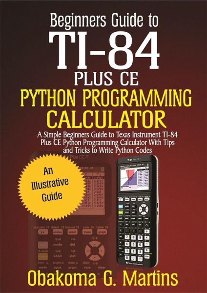Beginners Guide to TI-84 Plus CE Python Programming Calculator (eBook, ePUB)