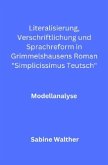 Literalisierung, Verschriftlichung und Sprachreform in Grimmelshausens Roman &quote;Simplicissimus Teutsch&quote;