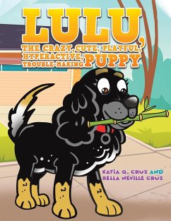 Lulu, the crazy, cute, playful, hyperactive, trouble-making puppy - Cruz, Katia Q.; Cruz, Bella Neville