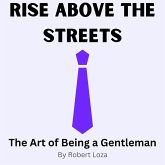 Rise Above the Streets Art of Being a Gentleman (eBook, ePUB) Rise Above the Streets Art of Being a Gentleman (eBook, ePUB)