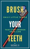 Brush Your Teeth: Daily Little Things That Can Change Your Life (eBook, ePUB)
