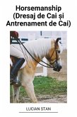 Horsemanship (Dresaj de Cai ¿i Antrenament de Cai) (eBook, ePUB)
