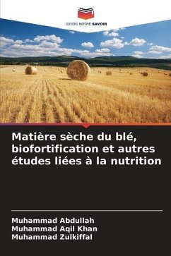 Matière sèche du blé, biofortification et autres études liées à la nutrition - Abdullah, Muhammad;Aqil Khan, Muhammad;Zulkiffal, Muhammad