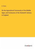 On the Agricultural Community of the Middle Ages, and Inclosures of the Sixteenth Century in England