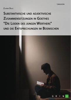 Substantivische und adjektivische Zusammensetzungen in Goethes &quote;Die Leiden des jungen Werthers&quote; und die Entsprechungen im Bosnischen (eBook, ePUB)