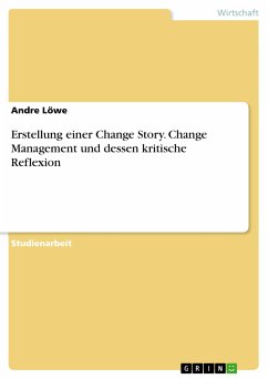 Erstellung einer Change Story. Change Management und dessen kritische Reflexion (eBook, ePUB) Erstellung einer Change Story. Change Management und dessen kritische Reflexion (eBook, ePUB)