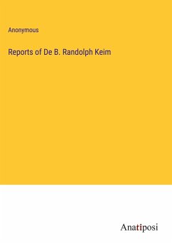 Reports of De B. Randolph Keim - Anonymous