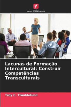 Lacunas de Formação Intercultural: Construir Competências Transculturais - Troublefield, Troy C.