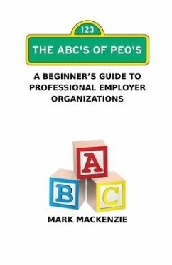 The ABC's of PEO's: A Beginner's Guide To Professional Employer Organizations - Mackenzie, Mark