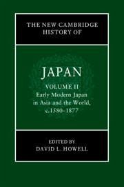 The New Cambridge History of Japan: Volume 2, Early Modern Japan in Asia and the World, c. 1580-1877