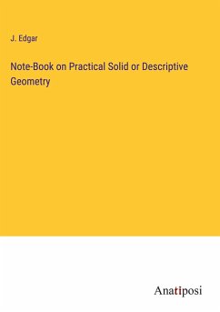 Note-Book on Practical Solid or Descriptive Geometry - Edgar, J.