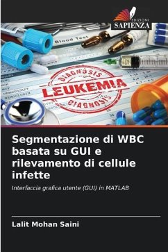 Segmentazione di WBC basata su GUI e rilevamento di cellule infette - Saini, Lalit Mohan