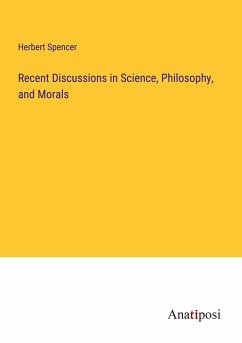 Recent Discussions in Science, Philosophy, and Morals - Spencer, Herbert