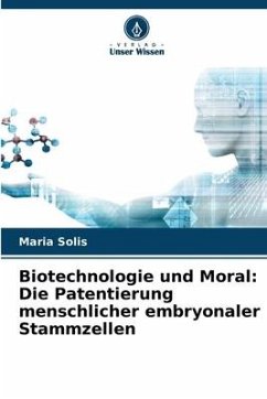 Biotechnologie und Moral: Die Patentierung menschlicher embryonaler Stammzellen - Solis, Maria