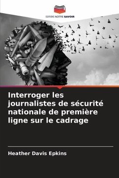 Interroger les journalistes de sécurité nationale de première ligne sur le cadrage - Davis Epkins, Heather