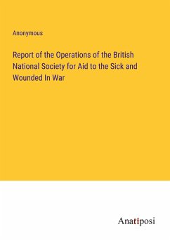 Report of the Operations of the British National Society for Aid to the Sick and Wounded In War - Anonymous