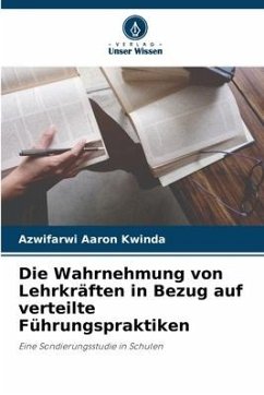 Die Wahrnehmung von Lehrkräften in Bezug auf verteilte Führungspraktiken - Kwinda, Azwifarwi Aaron