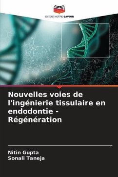 Nouvelles voies de l'ingénierie tissulaire en endodontie - Régénération - Gupta, Nitin;Taneja, Sonali