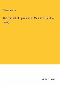 The Natural of Spirit and of Man as a Spiritual Being - Giles, Chauncey