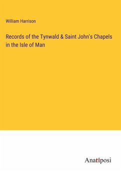 Records of the Tynwald & Saint John's Chapels in the Isle of Man - Harrison, William