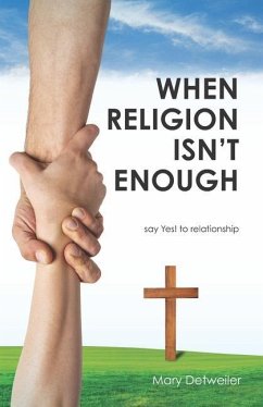 When Religion Isn't Enough . . . say Yes! to relationship - Detweiler, Mary