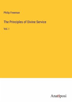 The Principles of Divine Service - Freeman, Philip