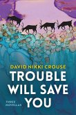 Trouble Will Save You: Three Novellas