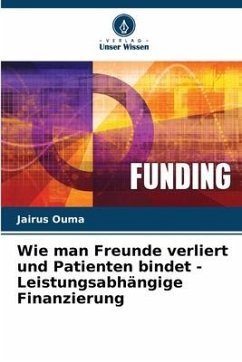 Wie man Freunde verliert und Patienten bindet - Leistungsabhängige Finanzierung - Ouma, Jairus