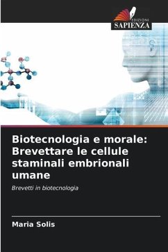Biotecnologia e morale: Brevettare le cellule staminali embrionali umane - Solis, Maria