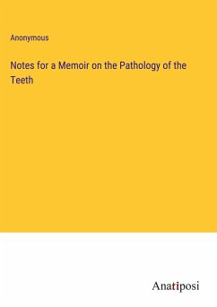 Notes for a Memoir on the Pathology of the Teeth - Anonymous