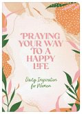 Praying Your Way to a Happy Life: Daily Inspiration for Women