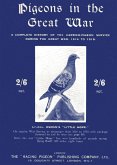 Pigeons in the Great War: A Complete History of the Carrier-Pigeon Service during the Great War, 1914 to 1918