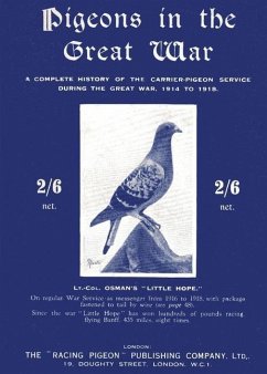 Pigeons in the Great War: A Complete History of the Carrier-Pigeon Service during the Great War, 1914 to 1918 - Osman, Lt -Col A. H.