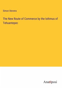 The New Route of Commerce by the Isthmus of Tehuantepec - Stevens, Simon