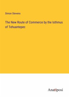 The New Route of Commerce by the Isthmus of Tehuantepec - Stevens, Simon