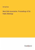 West Side Association. Proceedings of Six Public Meetings