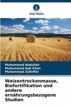 Weizentrockenmasse, Biofortifikation und andere ernährungsbezogene Studien - Abdullah, Muhammad;Aqil Khan, Muhammad;Zulkiffal, Muhammad