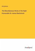 The Miscellaneous Works of the Right Honourable Sir James Mackintosh
