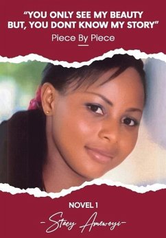 You Only See My Beauty But, You Don't Know My Story, Novel 1: Piece By Piece - Amewoyi, Stacy