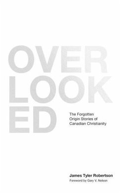 Overlooked: The Forgotten Origin Stories of Canadian Christianity - Robertson, James Tyler