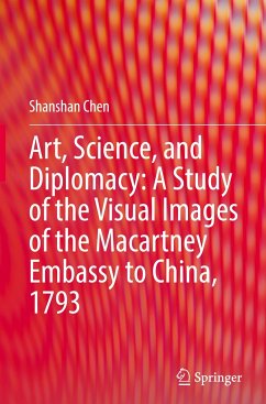 Art, Science, and Diplomacy: A Study of the Visual Images of the Macartney Embassy to China, 1793 - Chen, Shanshan