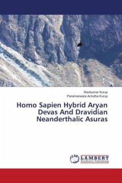 Homo Sapien Hybrid Aryan Devas And Dravidian Neanderthalic Asuras - Kurup, Ravikumar;Achutha Kurup, Parameswara