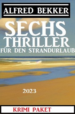 Sechs Alfred Bekker Thriller für den Strandurlaub 2023 (eBook, ePUB) - Bekker, Alfred